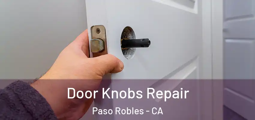  Door Knobs Repair Paso Robles - CA