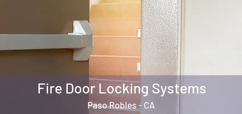  Fire Door Locking Systems Paso Robles - CA